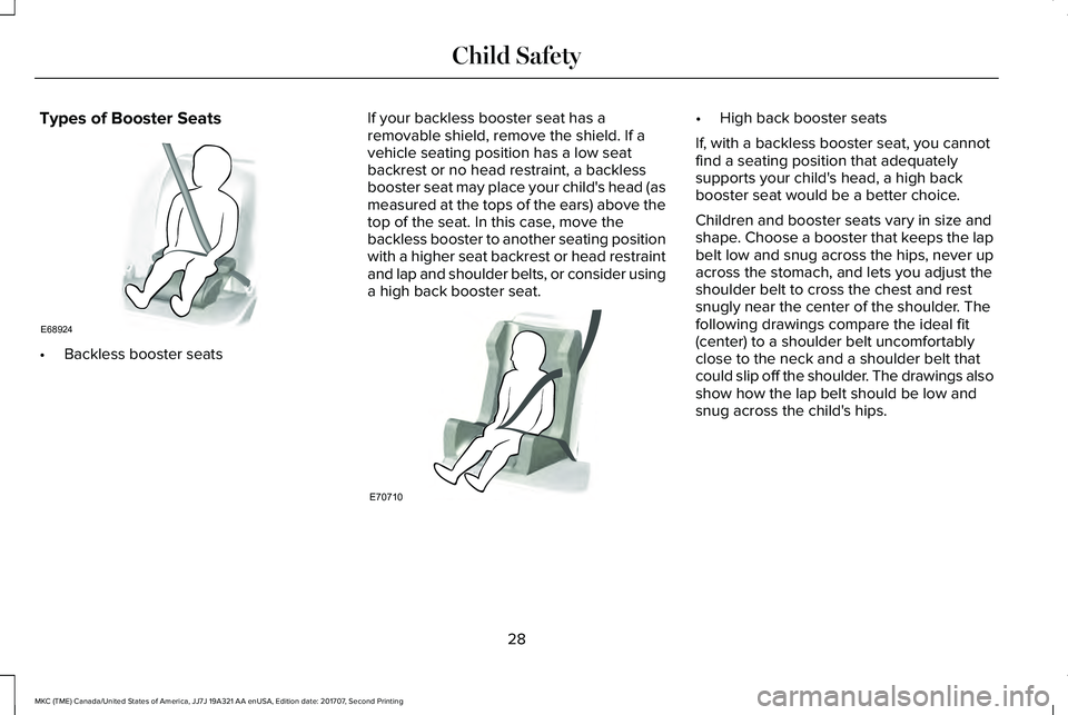 LINCOLN MKC 2018 Owners Guide Types of Booster Seats
•Backless booster seats
If your backless booster seat has aremovable shield, remove the shield. If avehicle seating position has a low seatbackrest or no head restraint, a bac LINCOLN MKC 2018 Owners Guide Types of Booster Seats
•Backless booster seats
If your backless booster seat has aremovable shield, remove the shield. If avehicle seating position has a low seatbackrest or no head restraint, a bac