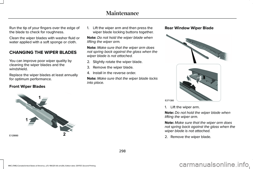 LINCOLN MKC 2018 Owners Manual Run the tip of your fingers over the edge ofthe blade to check for roughness.
Clean the wiper blades with washer fluid orwater applied with a soft sponge or cloth.
CHANGING THE WIPER BLADES
You can im LINCOLN MKC 2018 Owners Manual Run the tip of your fingers over the edge ofthe blade to check for roughness.
Clean the wiper blades with washer fluid orwater applied with a soft sponge or cloth.
CHANGING THE WIPER BLADES
You can im