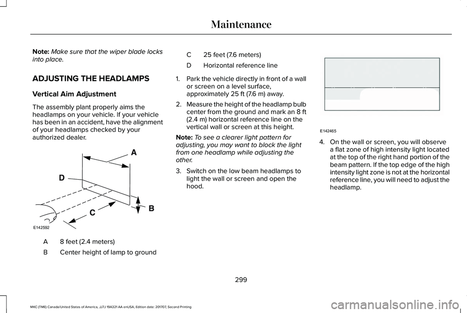 LINCOLN MKC 2018 Owners Manual Note:Make sure that the wiper blade locksinto place.
ADJUSTING THE HEADLAMPS
Vertical Aim Adjustment
The assembly plant properly aims theheadlamps on your vehicle. If your vehiclehas been in an accide LINCOLN MKC 2018 Owners Manual Note:Make sure that the wiper blade locksinto place.
ADJUSTING THE HEADLAMPS
Vertical Aim Adjustment
The assembly plant properly aims theheadlamps on your vehicle. If your vehiclehas been in an accide