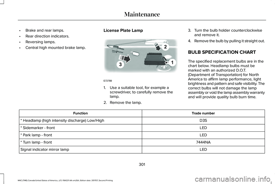 LINCOLN MKC 2018 Owners Manual •Brake and rear lamps.
•Rear direction indicators.
•Reversing lamps.
•Central high mounted brake lamp.
License Plate Lamp
1. Use a suitable tool, for example ascrewdriver, to carefully remove LINCOLN MKC 2018 Owners Manual •Brake and rear lamps.
•Rear direction indicators.
•Reversing lamps.
•Central high mounted brake lamp.
License Plate Lamp
1. Use a suitable tool, for example ascrewdriver, to carefully remove