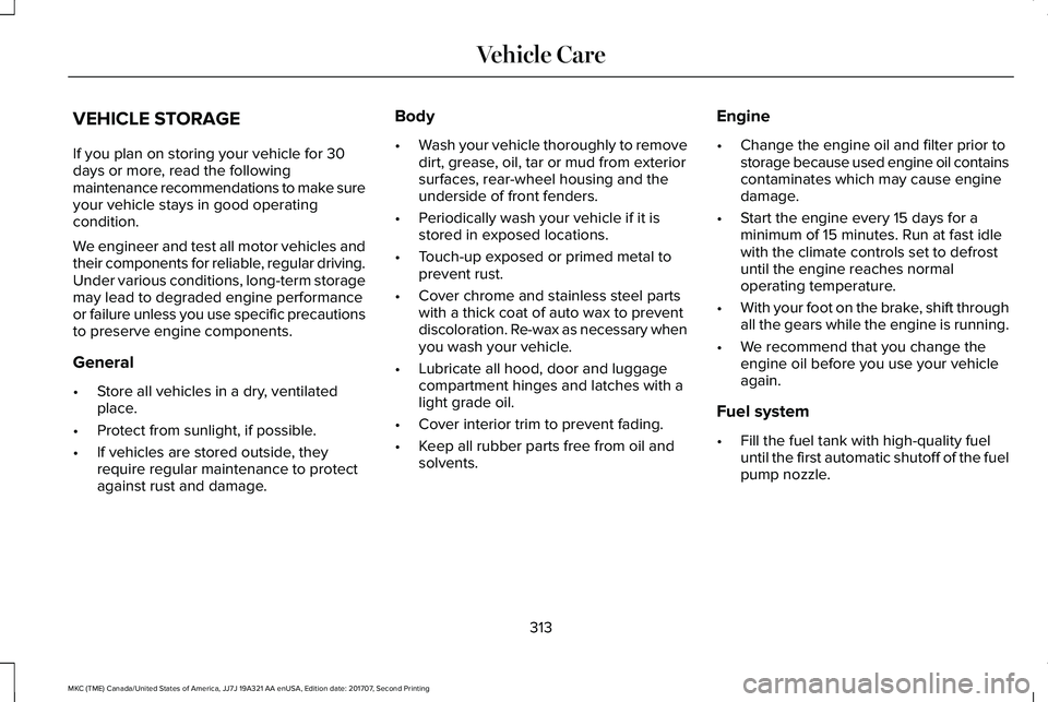 LINCOLN MKC 2018  Owners Manual VEHICLE STORAGE
If you plan on storing your vehicle for 30days or more, read the followingmaintenance recommendations to make sureyour vehicle stays in good operatingcondition.
We engineer and test al