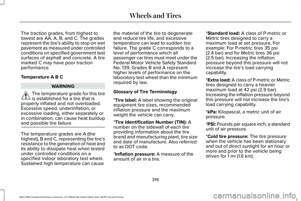 LINCOLN MKC 2018 Owners Manual The traction grades, from highest tolowest are AA, A, B, and C. The gradesrepresent the tire’s ability to stop on wetpavement as measured under controlledconditions on specified government testsurfa LINCOLN MKC 2018 Owners Manual The traction grades, from highest tolowest are AA, A, B, and C. The gradesrepresent the tire’s ability to stop on wetpavement as measured under controlledconditions on specified government testsurfa