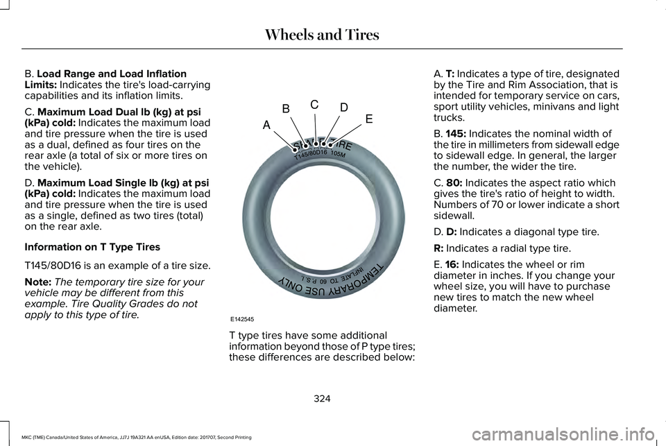 LINCOLN MKC 2018 Owners Manual B. Load Range and Load InflationLimits: Indicates the tire's load-carryingcapabilities and its inflation limits.
C. Maximum Load Dual lb (kg) at psi(kPa) cold: Indicates the maximum loadand tire p LINCOLN MKC 2018 Owners Manual B. Load Range and Load InflationLimits: Indicates the tire's load-carryingcapabilities and its inflation limits.
C. Maximum Load Dual lb (kg) at psi(kPa) cold: Indicates the maximum loadand tire p