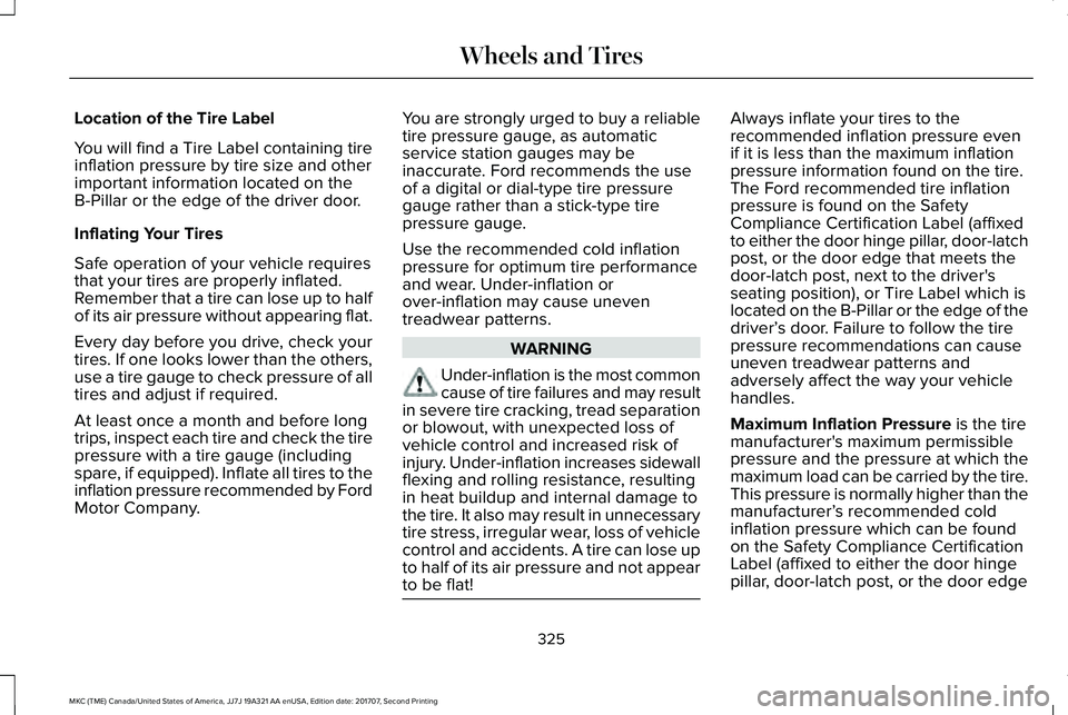 LINCOLN MKC 2018 Owners Manual Location of the Tire Label
You will find a Tire Label containing tireinflation pressure by tire size and otherimportant information located on theB-Pillar or the edge of the driver door.
Inflating You LINCOLN MKC 2018 Owners Manual Location of the Tire Label
You will find a Tire Label containing tireinflation pressure by tire size and otherimportant information located on theB-Pillar or the edge of the driver door.
Inflating You