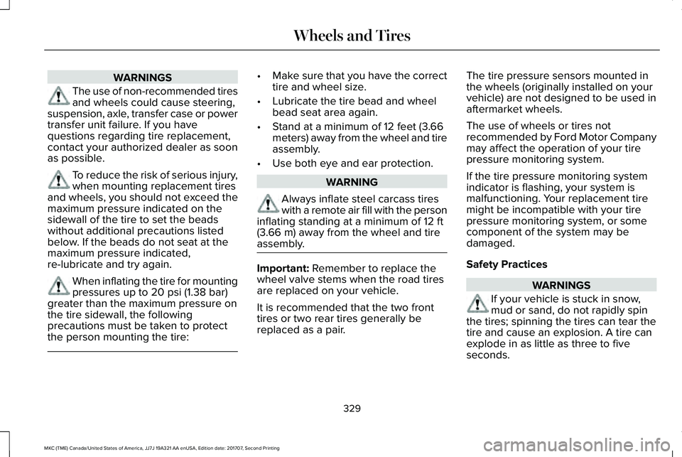 LINCOLN MKC 2018 Service Manual WARNINGS
The use of non-recommended tiresand wheels could cause steering,suspension, axle, transfer case or powertransfer unit failure. If you havequestions regarding tire replacement,contact your aut