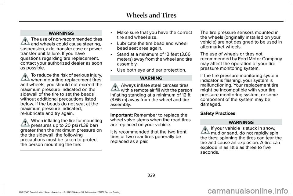 LINCOLN MKC 2018 Service Manual WARNINGS
The use of non-recommended tiresand wheels could cause steering,suspension, axle, transfer case or powertransfer unit failure. If you havequestions regarding tire replacement,contact your aut LINCOLN MKC 2018 Service Manual WARNINGS
The use of non-recommended tiresand wheels could cause steering,suspension, axle, transfer case or powertransfer unit failure. If you havequestions regarding tire replacement,contact your aut
