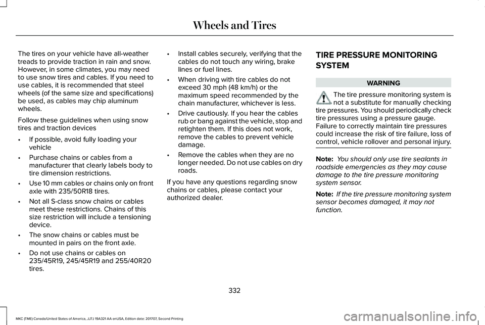 LINCOLN MKC 2018 Owners Manual The tires on your vehicle have all-weathertreads to provide traction in rain and snow.However, in some climates, you may needto use snow tires and cables. If you need touse cables, it is recommended t LINCOLN MKC 2018 Owners Manual The tires on your vehicle have all-weathertreads to provide traction in rain and snow.However, in some climates, you may needto use snow tires and cables. If you need touse cables, it is recommended t