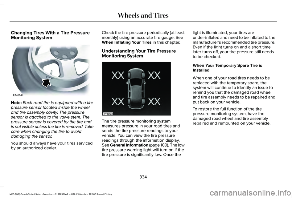 LINCOLN MKC 2018 Owners Manual Changing Tires With a Tire PressureMonitoring System
Note:Each road tire is equipped with a tirepressure sensor located inside the wheeland tire assembly cavity. The pressuresensor is attached to the LINCOLN MKC 2018 Owners Manual Changing Tires With a Tire PressureMonitoring System
Note:Each road tire is equipped with a tirepressure sensor located inside the wheeland tire assembly cavity. The pressuresensor is attached to the