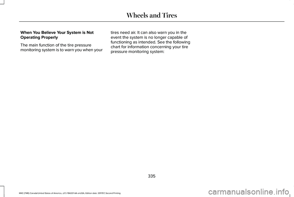 LINCOLN MKC 2018 Owners Manual When You Believe Your System is NotOperating Properly
The main function of the tire pressuremonitoring system is to warn you when your
tires need air. It can also warn you in theevent the system is no LINCOLN MKC 2018 Owners Manual When You Believe Your System is NotOperating Properly
The main function of the tire pressuremonitoring system is to warn you when your
tires need air. It can also warn you in theevent the system is no
