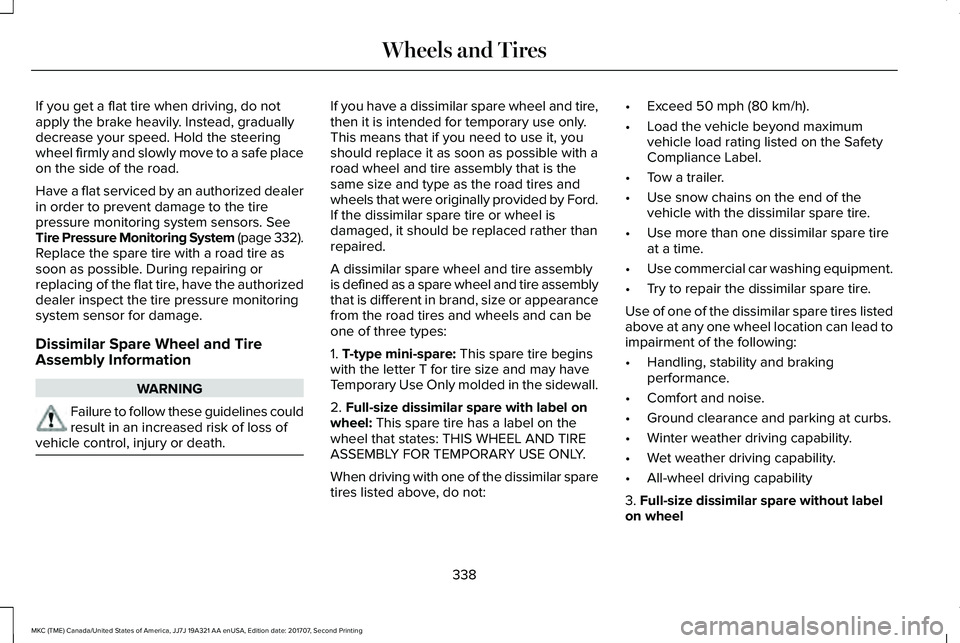 LINCOLN MKC 2018 Owners Manual If you get a flat tire when driving, do notapply the brake heavily. Instead, graduallydecrease your speed. Hold the steeringwheel firmly and slowly move to a safe placeon the side of the road.
Have a LINCOLN MKC 2018 Owners Manual If you get a flat tire when driving, do notapply the brake heavily. Instead, graduallydecrease your speed. Hold the steeringwheel firmly and slowly move to a safe placeon the side of the road.
Have a