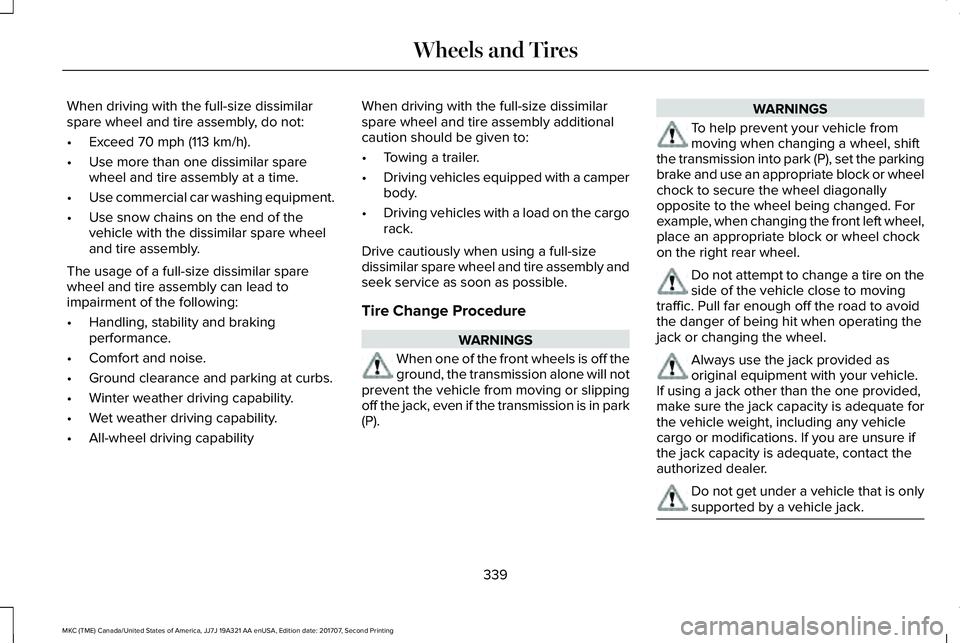 LINCOLN MKC 2018 Owners Manual When driving with the full-size dissimilarspare wheel and tire assembly, do not:
•Exceed 70 mph (113 km/h).
•Use more than one dissimilar sparewheel and tire assembly at a time.
•Use commercial LINCOLN MKC 2018 Owners Manual When driving with the full-size dissimilarspare wheel and tire assembly, do not:
•Exceed 70 mph (113 km/h).
•Use more than one dissimilar sparewheel and tire assembly at a time.
•Use commercial