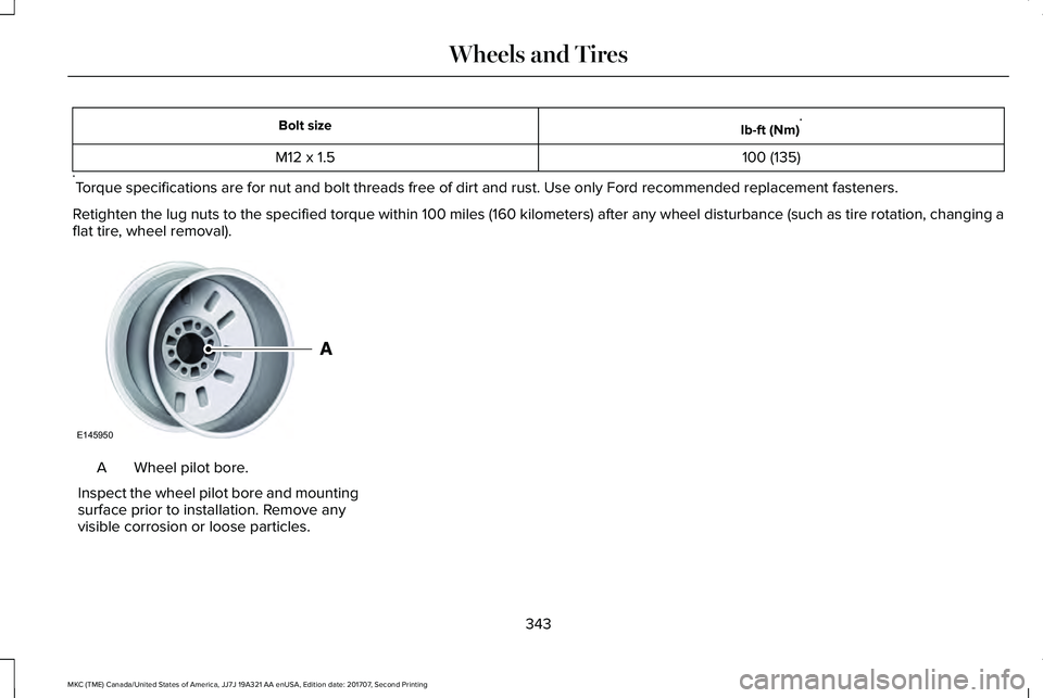 LINCOLN MKC 2018 Owners Manual Ib-ft (Nm)*Bolt size
100 (135)M12 x 1.5
*Torque specifications are for nut and bolt threads free of dirt and rust. Use only Ford recommended replacement fasteners.
Retighten the lug nuts to the specif LINCOLN MKC 2018 Owners Manual Ib-ft (Nm)*Bolt size
100 (135)M12 x 1.5
*Torque specifications are for nut and bolt threads free of dirt and rust. Use only Ford recommended replacement fasteners.
Retighten the lug nuts to the specif