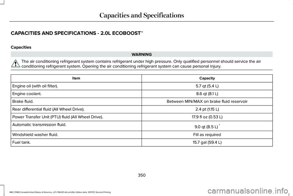LINCOLN MKC 2018 Owners Manual CAPACITIES AND SPECIFICATIONS - 2.0L ECOBOOST™
Capacities
WARNING
The air conditioning refrigerant system contains refrigerant under high pressure. Only qualified personnel should service the aircon LINCOLN MKC 2018 Owners Manual CAPACITIES AND SPECIFICATIONS - 2.0L ECOBOOST™
Capacities
WARNING
The air conditioning refrigerant system contains refrigerant under high pressure. Only qualified personnel should service the aircon
