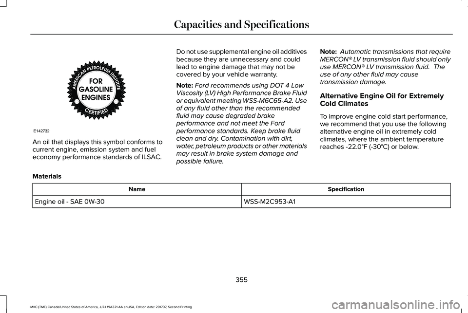 LINCOLN MKC 2018 Owners Manual An oil that displays this symbol conforms tocurrent engine, emission system and fueleconomy performance standards of ILSAC.
Do not use supplemental engine oil additivesbecause they are unnecessary and LINCOLN MKC 2018 Owners Manual An oil that displays this symbol conforms tocurrent engine, emission system and fueleconomy performance standards of ILSAC.
Do not use supplemental engine oil additivesbecause they are unnecessary and