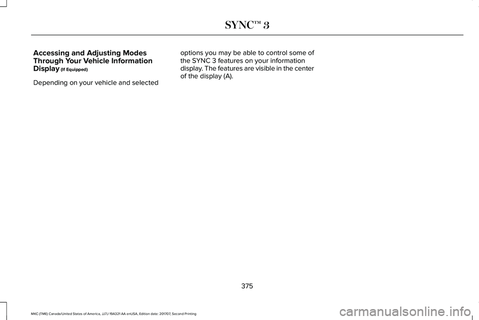 LINCOLN MKC 2018 Owners Manual Accessing and Adjusting ModesThrough Your Vehicle InformationDisplay (If Equipped)
Depending on your vehicle and selected
options you may be able to control some ofthe SYNC 3 features on your informat LINCOLN MKC 2018 Owners Manual Accessing and Adjusting ModesThrough Your Vehicle InformationDisplay (If Equipped)
Depending on your vehicle and selected
options you may be able to control some ofthe SYNC 3 features on your informat
