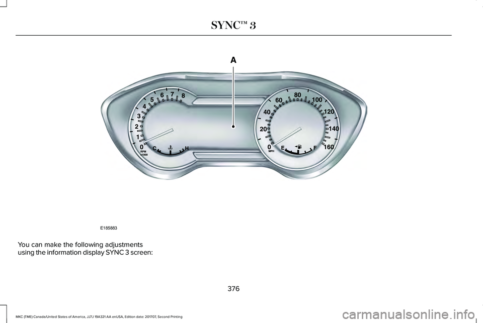 LINCOLN MKC 2018 Owners Manual You can make the following adjustmentsusing the information display SYNC 3 screen:
376
MKC (TME) Canada/United States of America, JJ7J 19A321 AA enUSA, Edition date: 201707, Second Printing
SYNC™ 3E LINCOLN MKC 2018 Owners Manual You can make the following adjustmentsusing the information display SYNC 3 screen:
376
MKC (TME) Canada/United States of America, JJ7J 19A321 AA enUSA, Edition date: 201707, Second Printing
SYNC™ 3E