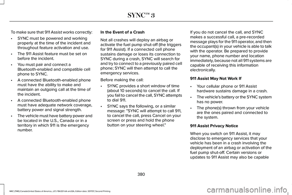 LINCOLN MKC 2018  Owners Manual To make sure that 911 Assist works correctly:
•SYNC must be powered and workingproperly at the time of the incident andthroughout feature activation and use.
•The 911 Assist feature must be set on