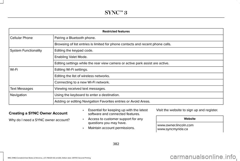 LINCOLN MKC 2018 Owners Manual Restricted features
Pairing a Bluetooth phone.Cellular Phone
Browsing of list entries is limited for phone contacts and recent phone calls.
Editing the keypad code.System Functionality
Enabling Valet LINCOLN MKC 2018 Owners Manual Restricted features
Pairing a Bluetooth phone.Cellular Phone
Browsing of list entries is limited for phone contacts and recent phone calls.
Editing the keypad code.System Functionality
Enabling Valet