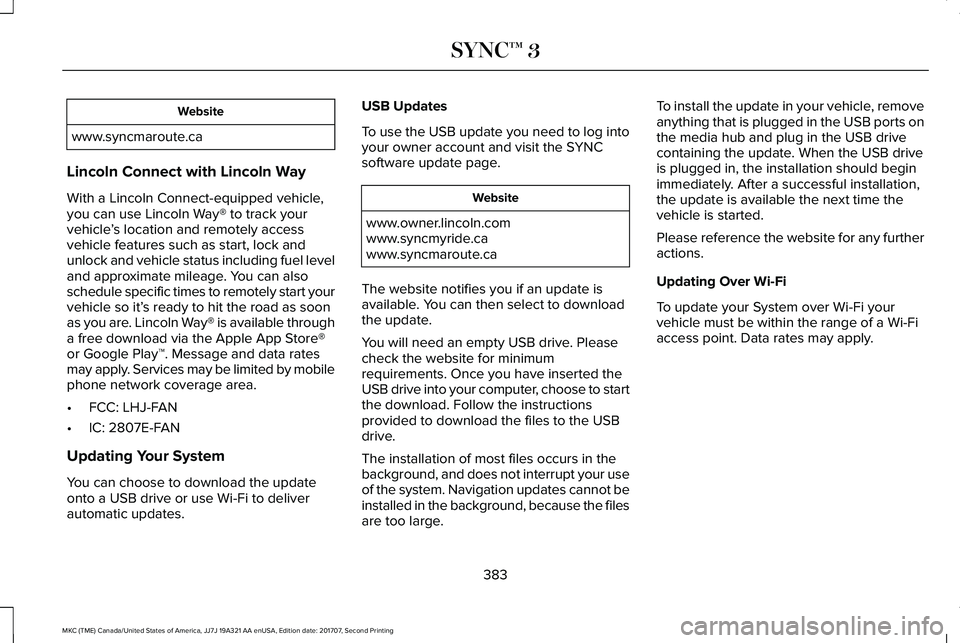 LINCOLN MKC 2018 Owners Manual Website
www.syncmaroute.ca
Lincoln Connect with Lincoln Way
With a Lincoln Connect-equipped vehicle,you can use Lincoln Way® to track yourvehicle’s location and remotely accessvehicle features such LINCOLN MKC 2018 Owners Manual Website
www.syncmaroute.ca
Lincoln Connect with Lincoln Way
With a Lincoln Connect-equipped vehicle,you can use Lincoln Way® to track yourvehicle’s location and remotely accessvehicle features such