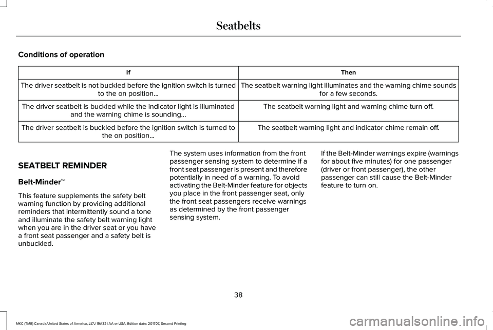 LINCOLN MKC 2018 Service Manual Conditions of operation
ThenIf
The seatbelt warning light illuminates and the warning chime soundsfor a few seconds.The driver seatbelt is not buckled before the ignition switch is turnedto the on pos LINCOLN MKC 2018 Service Manual Conditions of operation
ThenIf
The seatbelt warning light illuminates and the warning chime soundsfor a few seconds.The driver seatbelt is not buckled before the ignition switch is turnedto the on pos