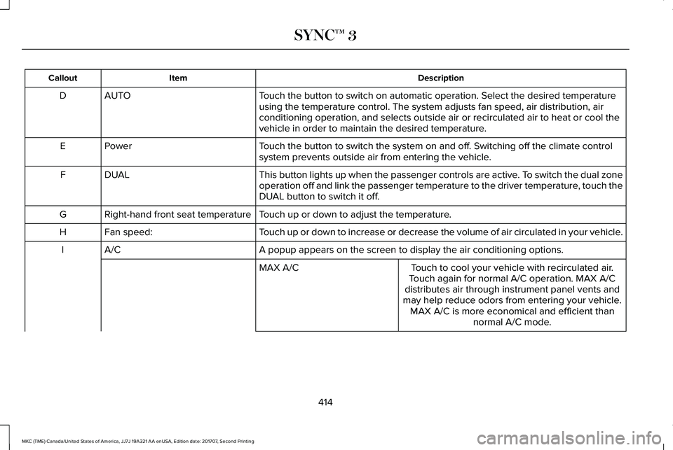 LINCOLN MKC 2018 Owners Manual DescriptionItemCallout
Touch the button to switch on automatic operation. Select the desired temperatureusing the temperature control. The system adjusts fan speed, air distribution, airconditioning o LINCOLN MKC 2018 Owners Manual DescriptionItemCallout
Touch the button to switch on automatic operation. Select the desired temperatureusing the temperature control. The system adjusts fan speed, air distribution, airconditioning o