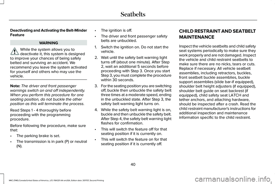 LINCOLN MKC 2018 Service Manual Deactivating and Activating the Belt-MinderFeature
WARNING
While the system allows you todeactivate it, this system is designedto improve your chances of being safelybelted and surviving an accident. LINCOLN MKC 2018 Service Manual Deactivating and Activating the Belt-MinderFeature
WARNING
While the system allows you todeactivate it, this system is designedto improve your chances of being safelybelted and surviving an accident.