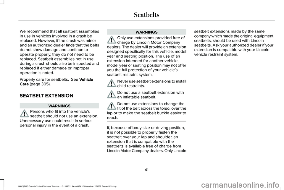 LINCOLN MKC 2018 Service Manual We recommend that all seatbelt assembliesin use in vehicles involved in a crash bereplaced. However, if the crash was minorand an authorized dealer finds that the beltsdo not show damage and continue LINCOLN MKC 2018 Service Manual We recommend that all seatbelt assembliesin use in vehicles involved in a crash bereplaced. However, if the crash was minorand an authorized dealer finds that the beltsdo not show damage and continue