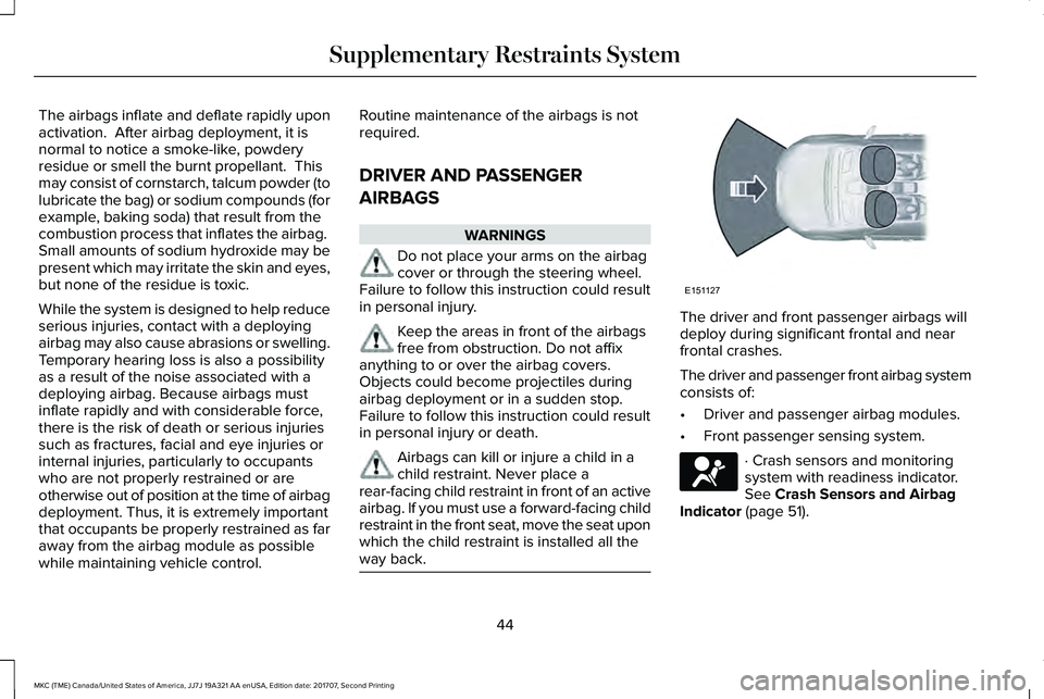 LINCOLN MKC 2018  Owners Manual The airbags inflate and deflate rapidly uponactivation.  After airbag deployment, it isnormal to notice a smoke-like, powderyresidue or smell the burnt propellant.  Thismay consist of cornstarch, talc