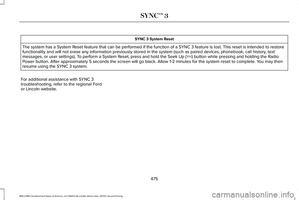 LINCOLN MKC 2018 Owners Manual SYNC 3 System Reset
The system has a System Reset feature that can be performed if the function of a SYNC 3 feature is lost. This reset is intended to restorefunctionality and will not erase any infor LINCOLN MKC 2018 Owners Manual SYNC 3 System Reset
The system has a System Reset feature that can be performed if the function of a SYNC 3 feature is lost. This reset is intended to restorefunctionality and will not erase any infor
