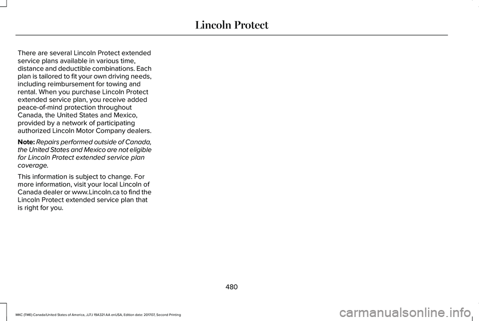 LINCOLN MKC 2018 Owners Manual There are several Lincoln Protect extendedservice plans available in various time,distance and deductible combinations. Eachplan is tailored to fit your own driving needs,including reimbursement for t LINCOLN MKC 2018 Owners Manual There are several Lincoln Protect extendedservice plans available in various time,distance and deductible combinations. Eachplan is tailored to fit your own driving needs,including reimbursement for t
