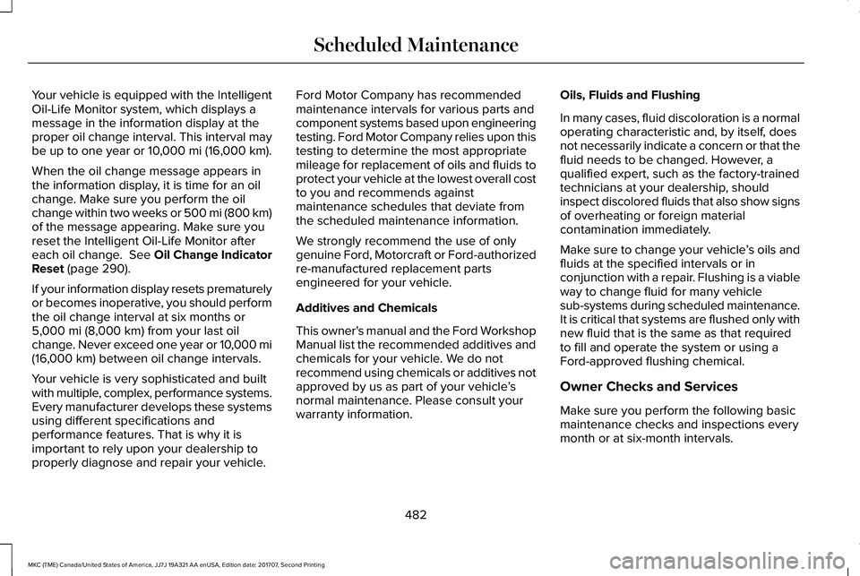 LINCOLN MKC 2018  Owners Manual Your vehicle is equipped with the IntelligentOil-Life Monitor system, which displays amessage in the information display at theproper oil change interval. This interval maybe up to one year or 10,000 