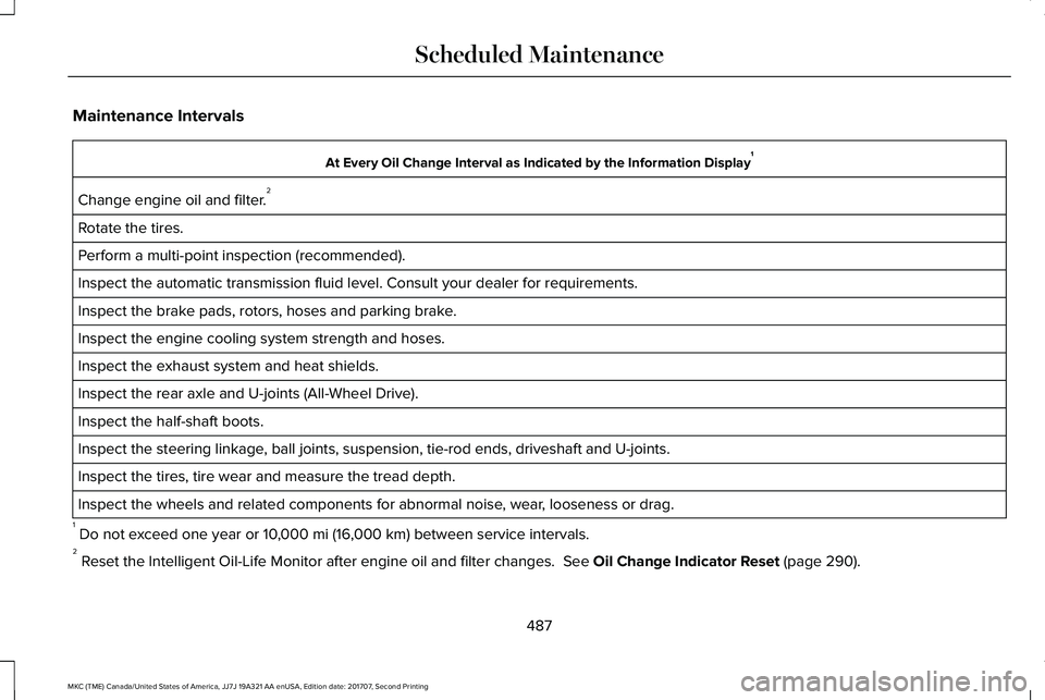 LINCOLN MKC 2018  Owners Manual Maintenance Intervals
At Every Oil Change Interval as Indicated by the Information Display1
Change engine oil and filter.2
Rotate the tires.
Perform a multi-point inspection (recommended).
Inspect the