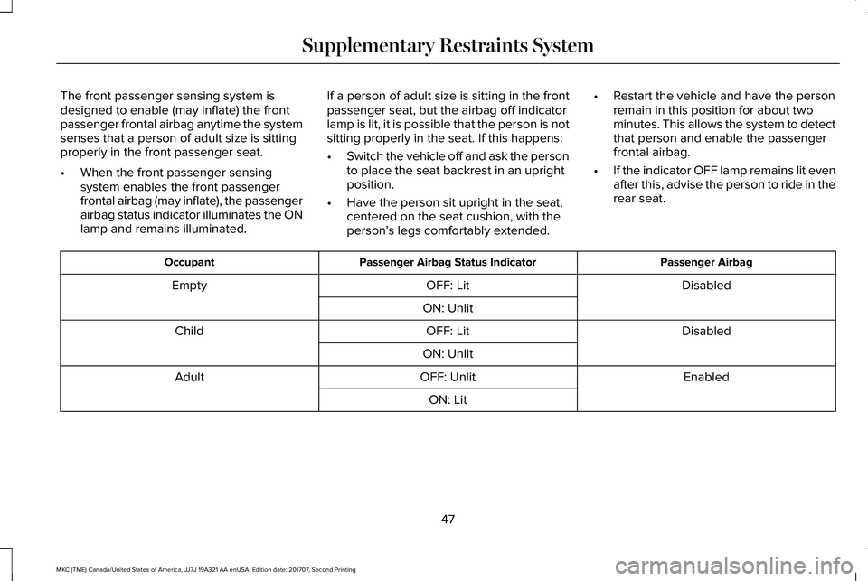 LINCOLN MKC 2018 Service Manual The front passenger sensing system isdesigned to enable (may inflate) the frontpassenger frontal airbag anytime the systemsenses that a person of adult size is sittingproperly in the front passenger s LINCOLN MKC 2018 Service Manual The front passenger sensing system isdesigned to enable (may inflate) the frontpassenger frontal airbag anytime the systemsenses that a person of adult size is sittingproperly in the front passenger s