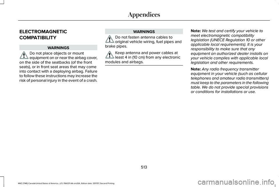 LINCOLN MKC 2018 Owners Manual ELECTROMAGNETIC
COMPATIBILITY
WARNINGS
Do not place objects or mountequipment on or near the airbag cover,on the side of the seatbacks (of the frontseats), or in front seat areas that may comeinto con LINCOLN MKC 2018 Owners Manual ELECTROMAGNETIC
COMPATIBILITY
WARNINGS
Do not place objects or mountequipment on or near the airbag cover,on the side of the seatbacks (of the frontseats), or in front seat areas that may comeinto con
