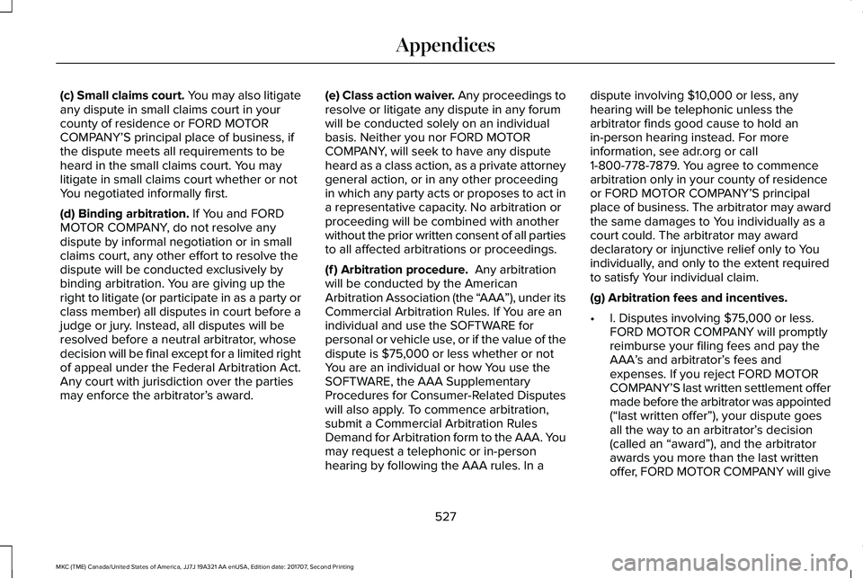 LINCOLN MKC 2018 Owners Manual (c) Small claims court. You may also litigateany dispute in small claims court in yourcounty of residence or FORD MOTORCOMPANY’S principal place of business, ifthe dispute meets all requirements to LINCOLN MKC 2018 Owners Manual (c) Small claims court. You may also litigateany dispute in small claims court in yourcounty of residence or FORD MOTORCOMPANY’S principal place of business, ifthe dispute meets all requirements to