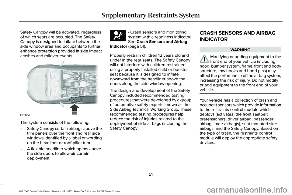 LINCOLN MKC 2018  Owners Manual Safety Canopy will be activated, regardlessof which seats are occupied. The SafetyCanopy is designed to inflate between theside window area and occupants to furtherenhance protection provided in side 