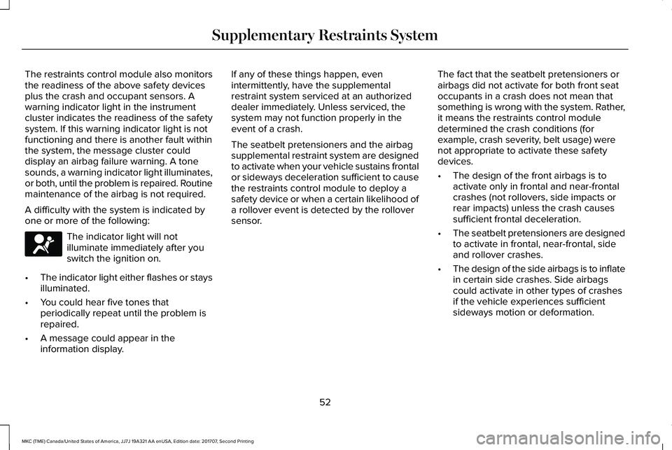 LINCOLN MKC 2018 Owners Manual The restraints control module also monitorsthe readiness of the above safety devicesplus the crash and occupant sensors. Awarning indicator light in the instrumentcluster indicates the readiness of th LINCOLN MKC 2018 Owners Manual The restraints control module also monitorsthe readiness of the above safety devicesplus the crash and occupant sensors. Awarning indicator light in the instrumentcluster indicates the readiness of th