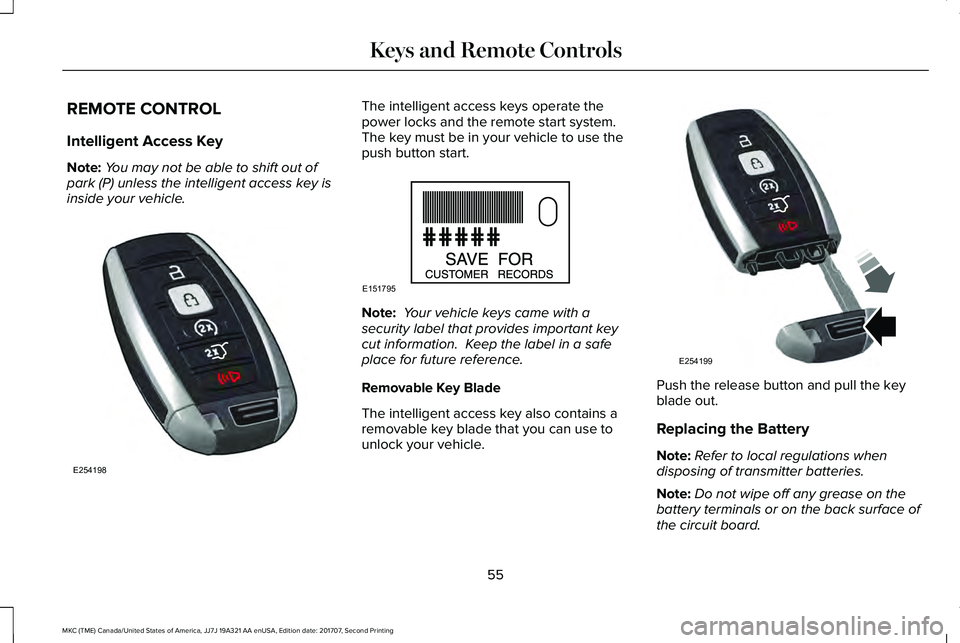 LINCOLN MKC 2018 Owners Manual REMOTE CONTROL
Intelligent Access Key
Note:You may not be able to shift out ofpark (P) unless the intelligent access key isinside your vehicle.
The intelligent access keys operate thepower locks and t LINCOLN MKC 2018 Owners Manual REMOTE CONTROL
Intelligent Access Key
Note:You may not be able to shift out ofpark (P) unless the intelligent access key isinside your vehicle.
The intelligent access keys operate thepower locks and t