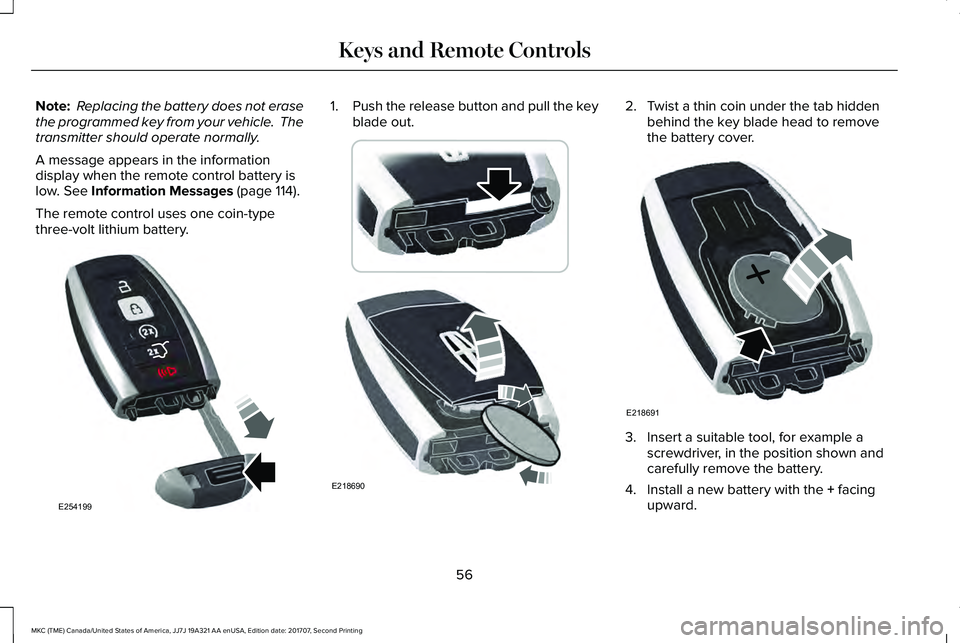 LINCOLN MKC 2018 Workshop Manual Note: Replacing the battery does not erasethe programmed key from your vehicle. Thetransmitter should operate normally.
A message appears in the informationdisplay when the remote control battery isl LINCOLN MKC 2018 Workshop Manual Note: Replacing the battery does not erasethe programmed key from your vehicle. Thetransmitter should operate normally.
A message appears in the informationdisplay when the remote control battery isl