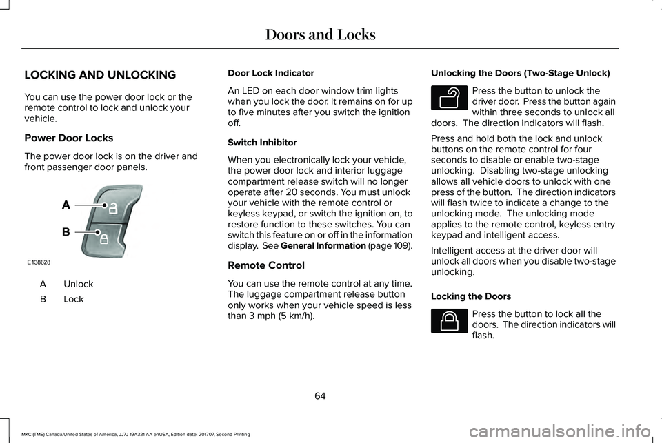 LINCOLN MKC 2018 Repair Manual LOCKING AND UNLOCKING
You can use the power door lock or theremote control to lock and unlock yourvehicle.
Power Door Locks
The power door lock is on the driver andfront passenger door panels.
UnlockA LINCOLN MKC 2018 Repair Manual LOCKING AND UNLOCKING
You can use the power door lock or theremote control to lock and unlock yourvehicle.
Power Door Locks
The power door lock is on the driver andfront passenger door panels.
UnlockA