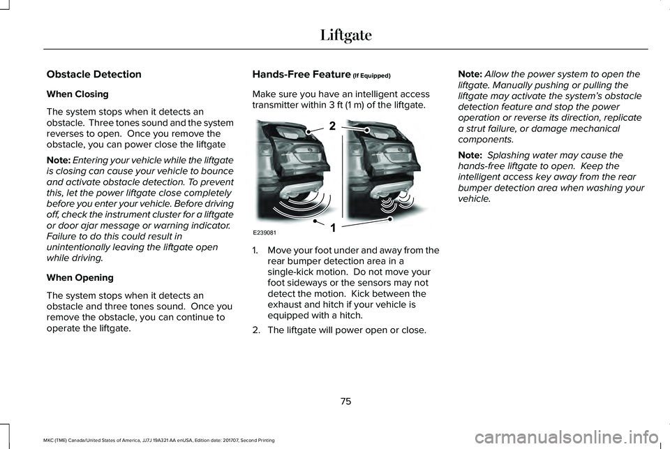 LINCOLN MKC 2018 Manual PDF Obstacle Detection
When Closing
The system stops when it detects anobstacle. Three tones sound and the systemreverses to open. Once you remove theobstacle, you can power close the liftgate
Note:Ente LINCOLN MKC 2018 Manual PDF Obstacle Detection
When Closing
The system stops when it detects anobstacle. Three tones sound and the systemreverses to open. Once you remove theobstacle, you can power close the liftgate
Note:Ente