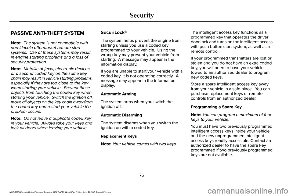 LINCOLN MKC 2018 Owners Manual PASSIVE ANTI-THEFT SYSTEM
Note: The system is not compatible withnon-Lincoln aftermarket remote startsystems. Use of these systems may resultin engine starting problems and a loss ofsecurity protecti LINCOLN MKC 2018 Owners Manual PASSIVE ANTI-THEFT SYSTEM
Note: The system is not compatible withnon-Lincoln aftermarket remote startsystems. Use of these systems may resultin engine starting problems and a loss ofsecurity protecti