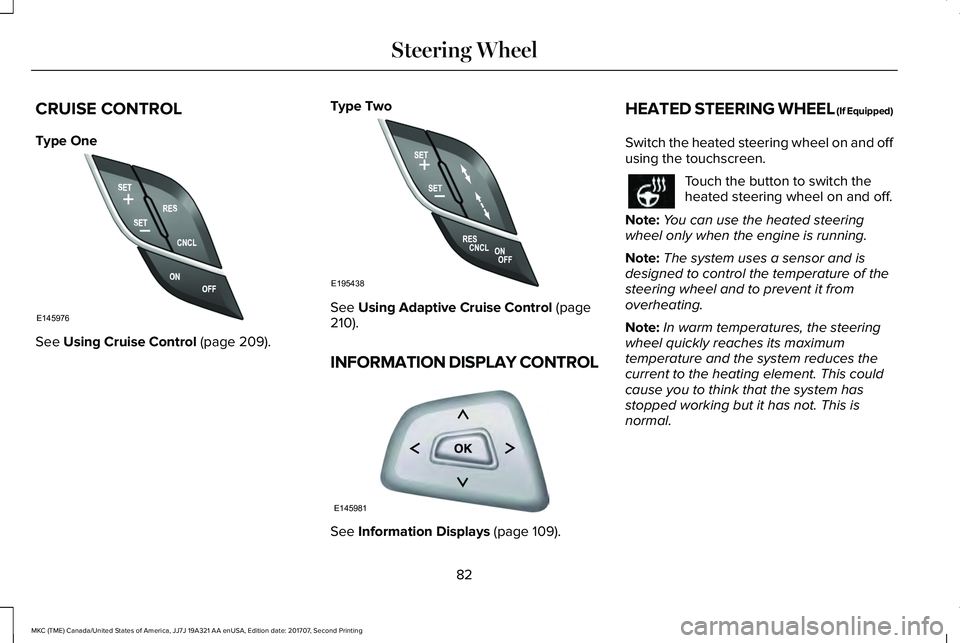 LINCOLN MKC 2018 User Guide CRUISE CONTROL
Type One
See Using Cruise Control (page 209).
Type Two
See Using Adaptive Cruise Control (page210).
INFORMATION DISPLAY CONTROL
See Information Displays (page 109).
HEATED STEERING WHEE LINCOLN MKC 2018 User Guide CRUISE CONTROL
Type One
See Using Cruise Control (page 209).
Type Two
See Using Adaptive Cruise Control (page210).
INFORMATION DISPLAY CONTROL
See Information Displays (page 109).
HEATED STEERING WHEE