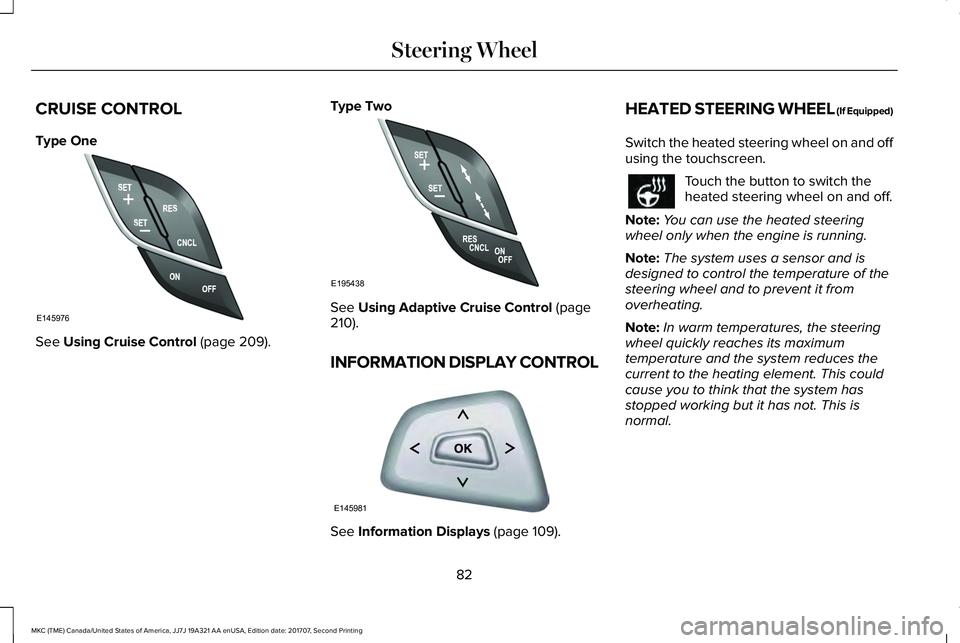 LINCOLN MKC 2018  Owners Manual CRUISE CONTROL
Type One
See Using Cruise Control (page 209).
Type Two
See Using Adaptive Cruise Control (page210).
INFORMATION DISPLAY CONTROL
See Information Displays (page 109).
HEATED STEERING WHEE