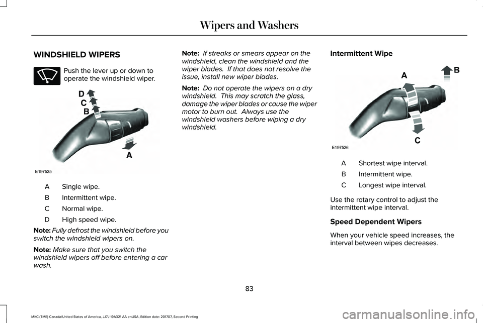 LINCOLN MKC 2018 Manual Online WINDSHIELD WIPERS
Push the lever up or down tooperate the windshield wiper.
Single wipe.A
Intermittent wipe.B
Normal wipe.C
High speed wipe.D
Note:Fully defrost the windshield before youswitch the win LINCOLN MKC 2018 Manual Online WINDSHIELD WIPERS
Push the lever up or down tooperate the windshield wiper.
Single wipe.A
Intermittent wipe.B
Normal wipe.C
High speed wipe.D
Note:Fully defrost the windshield before youswitch the win