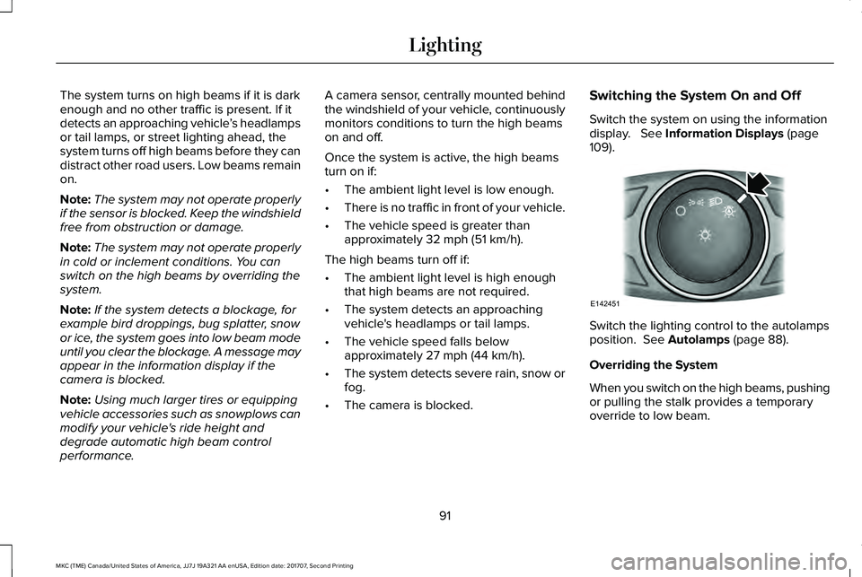 LINCOLN MKC 2018  Owners Manual The system turns on high beams if it is darkenough and no other traffic is present. If itdetects an approaching vehicle’s headlampsor tail lamps, or street lighting ahead, thesystem turns off high b