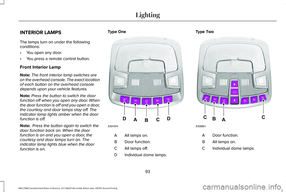 LINCOLN MKC 2018  Owners Manual INTERIOR LAMPS
The lamps turn on under the followingconditions:
•You open any door.
•You press a remote control button.
Front Interior Lamp
Note:The front interior lamp switches areon the overhead