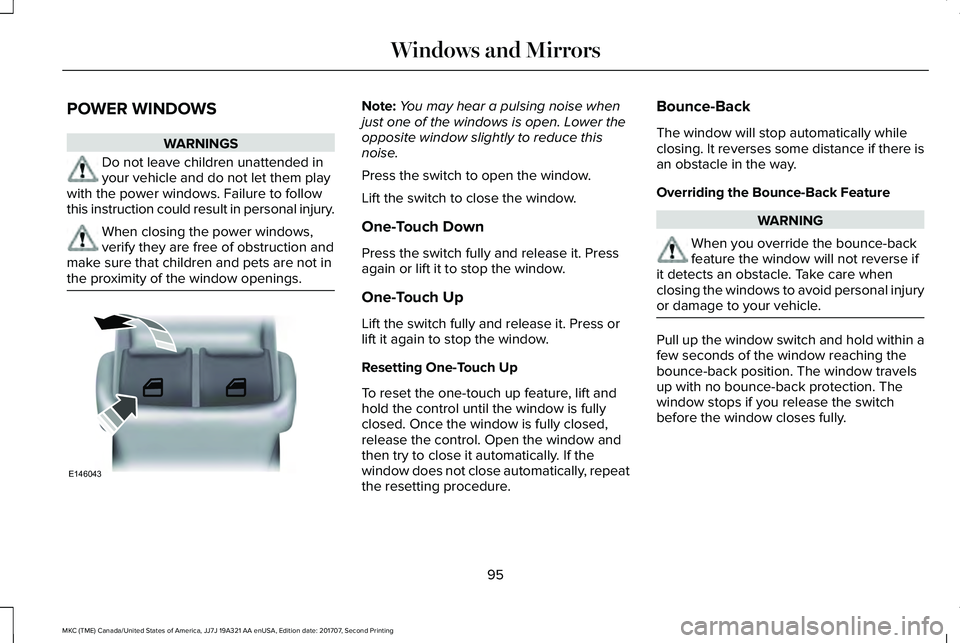 LINCOLN MKC 2018 Owners Manual POWER WINDOWS
WARNINGS
Do not leave children unattended inyour vehicle and do not let them playwith the power windows. Failure to followthis instruction could result in personal injury.
When closing t LINCOLN MKC 2018 Owners Manual POWER WINDOWS
WARNINGS
Do not leave children unattended inyour vehicle and do not let them playwith the power windows. Failure to followthis instruction could result in personal injury.
When closing t