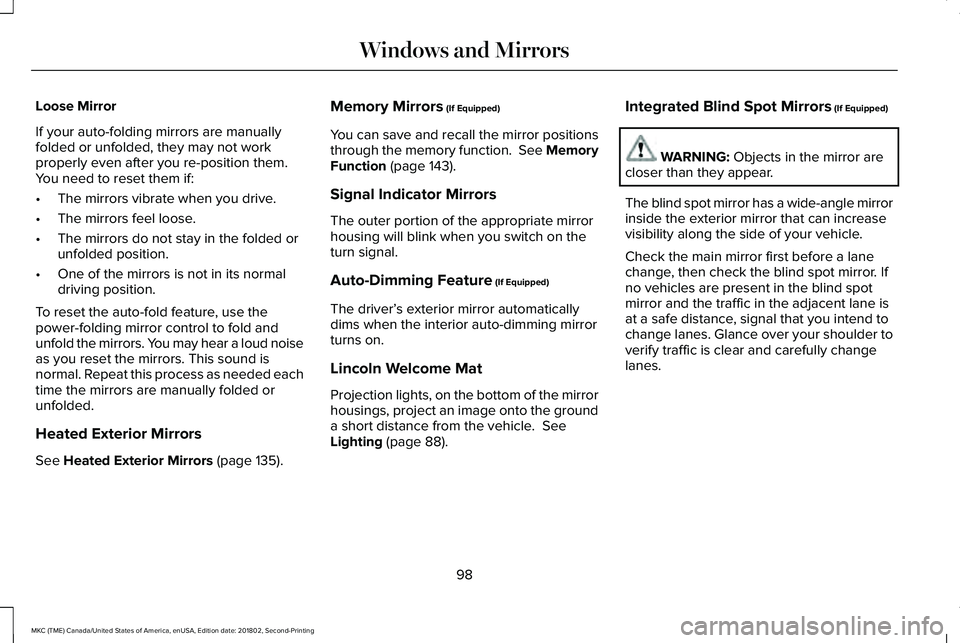 LINCOLN MKC 2019 Owners Manual Loose Mirror
If your auto-folding mirrors are manuallyfolded or unfolded, they may not workproperly even after you re-position them.You need to reset them if:
•The mirrors vibrate when you drive.
†LINCOLN MKC 2019 Owners Manual Loose Mirror
If your auto-folding mirrors are manuallyfolded or unfolded, they may not workproperly even after you re-position them.You need to reset them if:
•The mirrors vibrate when you drive.
â€