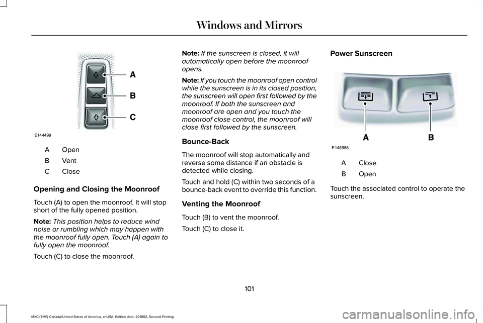 LINCOLN MKC 2019 Owners Manual OpenA
VentB
CloseC
Opening and Closing the Moonroof
Touch (A) to open the moonroof. It will stopshort of the fully opened position.
Note:This position helps to reduce windnoise or rumbling which may h LINCOLN MKC 2019 Owners Manual OpenA
VentB
CloseC
Opening and Closing the Moonroof
Touch (A) to open the moonroof. It will stopshort of the fully opened position.
Note:This position helps to reduce windnoise or rumbling which may h